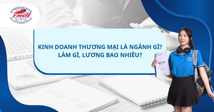 kinh doanh thương mại là ngành gì? làm gì và lương bao nhiêu?