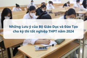 Những Lưu ý của Bộ Giáo Dục và Đào Tạo cho kỳ thi tốt nghiệp THPT năm 2024