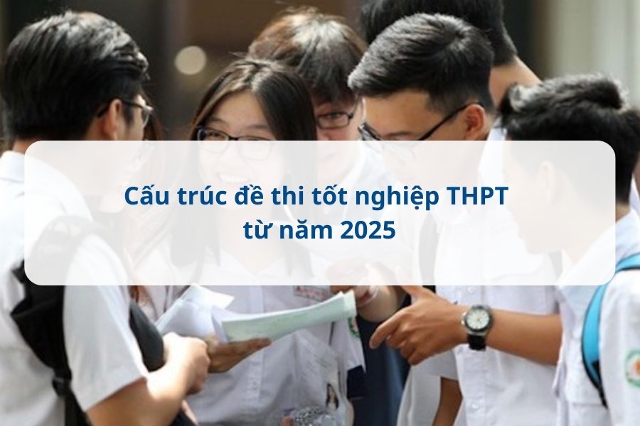 Cấu trúc đề thi tốt nghiệp THPT từ năm 2025