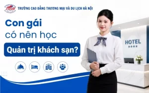 Con gái có nên học Quản trị khách sạn? Có dễ xin việc?